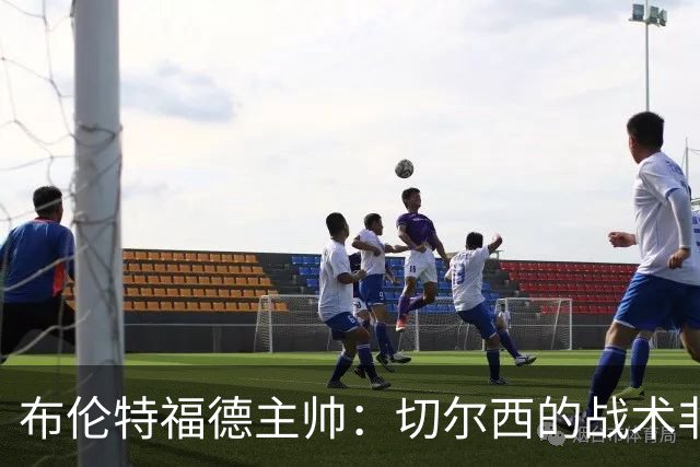 布伦特福德主帅：切尔西的战术非常有针对性 我们赛季开局确实好